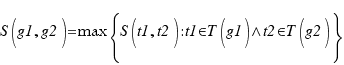 S(g1,g2)=max lbrace{S(t1,t2):t1 in T(g1) wedge t2 in T(g2)}rbrace