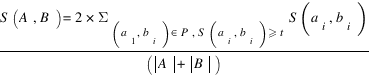 {S(A,B)=2* Sigma_{(a_1 ,b_i) in P, S(a_i ,b_i )>=t} S(a_i ,b_i )}/{(delim{|}{A}{|} + delim{|}{B}{|})}