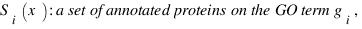 S_i (x) : a set of annotated proteins on the GO term g_i ,