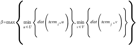 beta=max delim{lbrace}{{min}under{u in U} delim{lbrace}{dist(term_i , u)}{rbrace}, {min}under{v in V} delim{lbrace} {dist(term_j , v)} {rbrace} }{rbrace} beta=max delim{lbrace}{{min}under{u in U} delim{lbrace}{dist(term_i , u)}{rbrace}, {min}under{v in V} delim{lbrace} {dist(term_j , v)} {rbrace} }{rbrace}