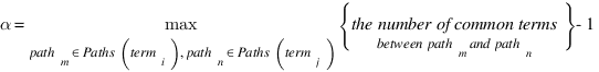 alpha={max}under{path_m in Paths(term_i ), path_n in Paths(term_j )} delim{lbrace}{{the number of common terms}under{between path_m and path_n }}{rbrace}-1 alpha={max}under{path_m in Paths(term_i ), path_n in Paths(term_j )} delim{lbrace}{{the number of common terms}under{between path_m and path_n }}{rbrace}-1