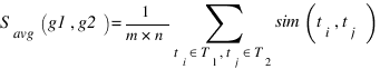 S_avg (g1,g2)=1/{m*n} sum{t_i in T_1 , t_j in T_2 }{}{sim(t_i , t_j )} S_avg (g1,g2)=1/{m*n} sum{t_i in T_1 , t_j in T_2 }{}{sim(t_i , t_j )}