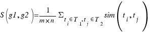 S(g1,g2)= {1/{m*n}} Sigma_{t_i in T_1 , t_j in T_2 }{sim(t_i , t_j )} S(g1,g2)= {1/{m*n}} Sigma_{t_i in T_1 , t_j in T_2 }{sim(t_i , t_j )}