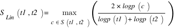 S_Lin (t1,t2)={max}under{c in S(t1,t2)}({2*logp(c)}/{logp(t1)+logp(t2)}) S_Lin (t1,t2)={max}under{c in S(t1,t2)}({2*logp(c)}/{logp(t1)+logp(t2)})