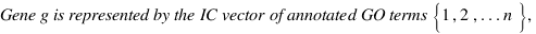 Gene g is represented by the IC vector of annotated GO terms delim{lbrace}{1,2,...n}{rbrace}, Gene g is represented by the IC vector of annotated GO terms delim{lbrace}{1,2,...n}{rbrace},