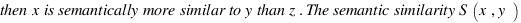then x is semantically more similar to y than z. The semantic similarity S(x, y) then x is semantically more similar to y than z. The semantic similarity S(x, y)