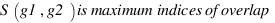S(g1,g2) is maximum indices of overlap S(g1,g2) is maximum indices of overlap
